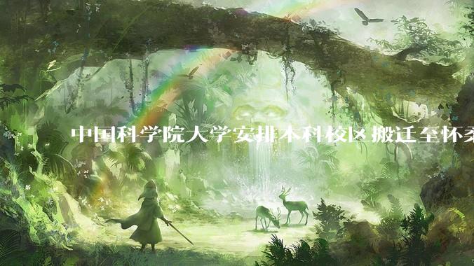中国科学院大学安排本科校区搬迁至怀柔，12 月 22 日召开校区调整工作会，如何评价本次沟通会？