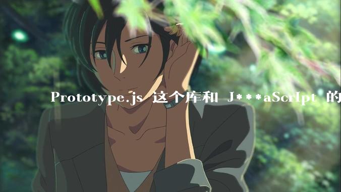 Prototype.js 这个库和 J***aScript 的原型链 prototype 有什么关系吗？
